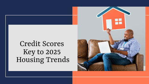 Credit Scores Key to 2025 Housing Trends | Discover your path to homeownership with me today.