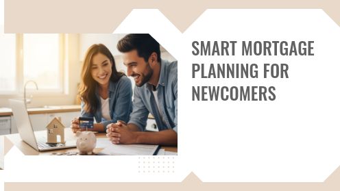 Smart Mortgage Planning for Newcomers | Discover your path to homeownership with me today.